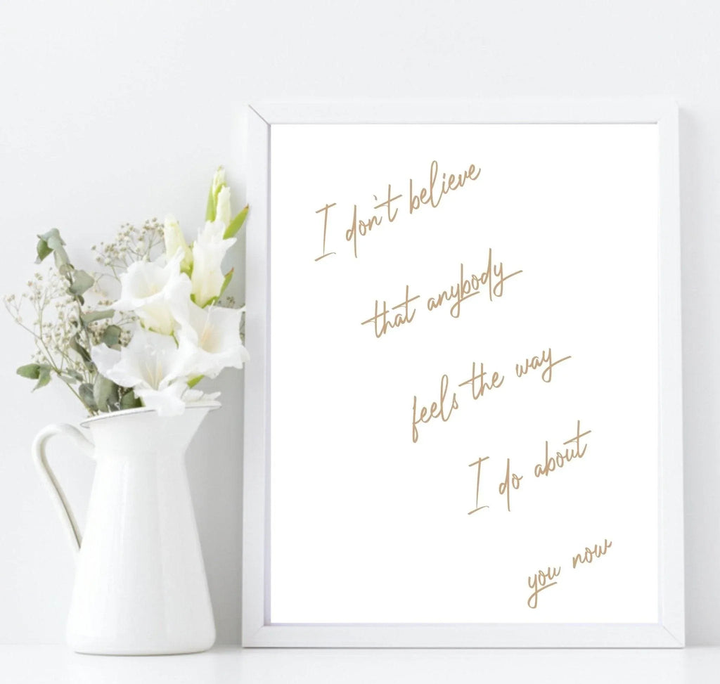 I Don't Believe That Anybody Feels About You, The Way I Do Print | Family & Love Wall Art | Customisable - Larosier Prints