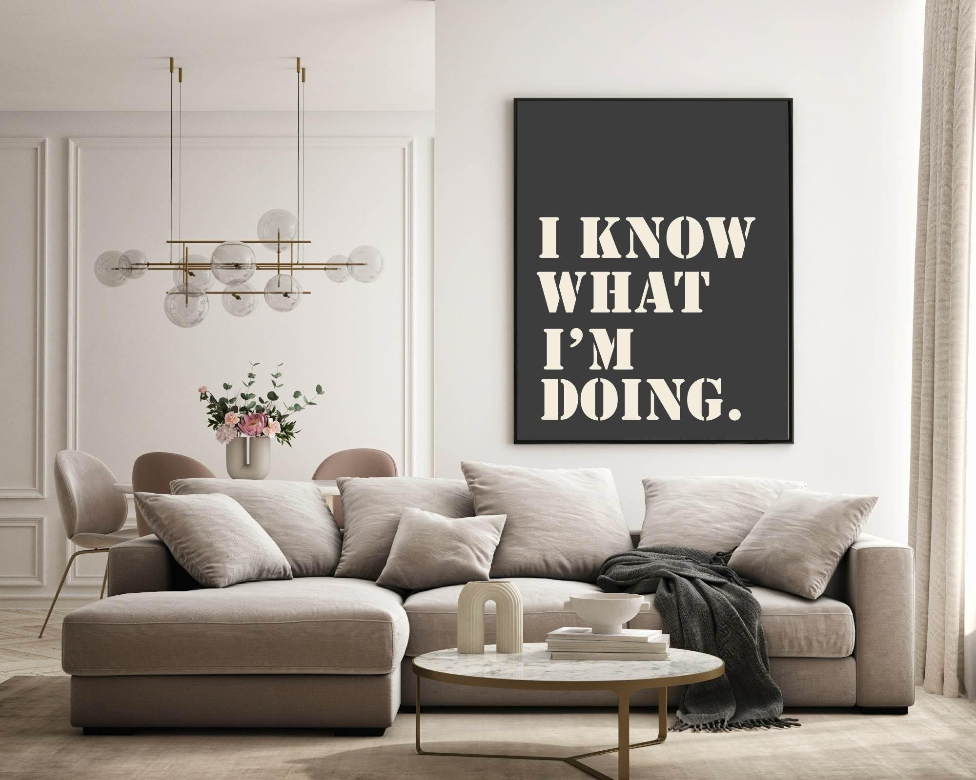 I Know What I Am Doing Print | Inspirational Wall Art - Larosier Prints