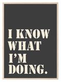 I Know What I Am Doing Print | Inspirational Wall Art - Larosier Prints
