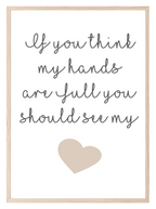 If You Think My Hands Are Full You Should See My Heart Print | Family & Love Wall Art | Customisable - Larosier Prints