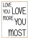 Love You More, Love You Most Print | Family & Romance Wall Art - Larosier Prints