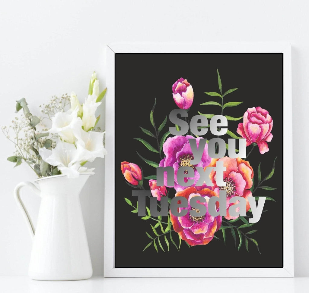 See You Next Tuesday Print | Floral Wall Art - Larosier Prints