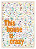 This House Is Crazy Print | Bright Home Wall Art - Larosier Prints