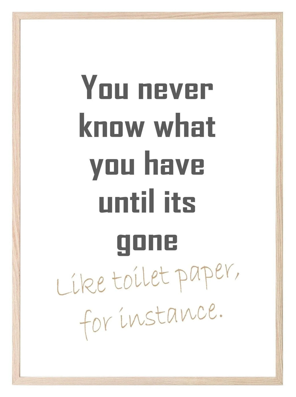 Toilet Humour Print | You Never Know What You have Until It's Gone, Like Toilet Paper Wall Art - Larosier Prints