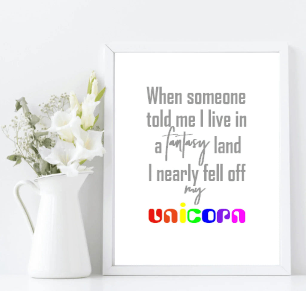 When Someone Told Me I Live In A Fantasy Land, I Nearly Fell Off My Unicorn Print | Kids Wall Art - Larosier Prints