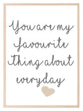 You Are My Favourite Thing About Every Day Print | Family & Love Wall Art - Larosier Prints