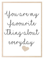You Are My Favourite Thing About Every Day Print | Family & Love Wall Art - Larosier Prints