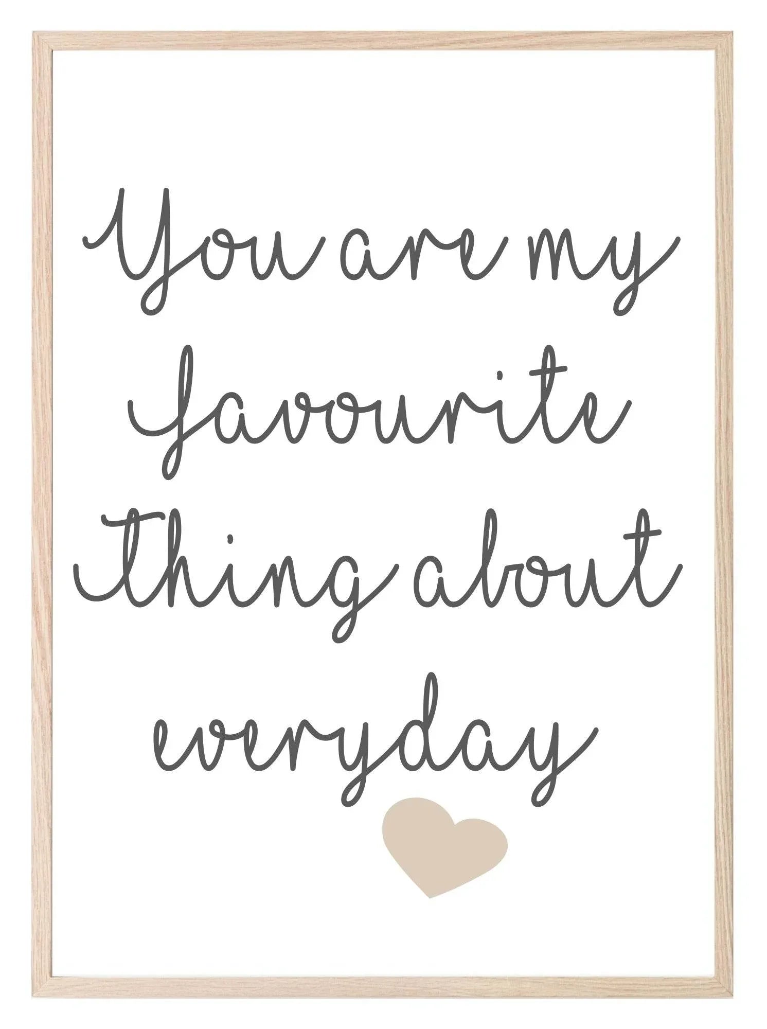 You Are My Favourite Thing About Every Day Print | Family & Love Wall Art - Larosier Prints